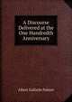 A Discourse Delivered at the One Hundredth Anniversary, Albert Gallatin Palmer 