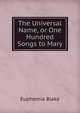 The Universal Name, or One Hundred Songs to Mary, Euphemia Blake 