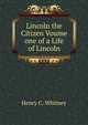 Lincoln the Citizen Voume one of a Life of Lincoln, Henry C. Whitney 