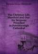 The Christian Life, Manifold and One: Six Sermons Preached in Peterborough Cathedral, Brooke Foss Westcott 