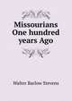 Missourians One hundred years Ago, Walter Barlow Stevens 