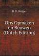 Ons Opmaken en Bouwen (Dutch Edition), B. K. Kuiper 