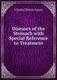 Diseases of the Stomach with Special Reference to Treatment, Charles Dettie Aaron 