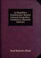 La Republica Dominicana: Resena General Geografico-Estadistica (Spanish Edition), Jose Ramon Abad 