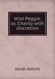 Wild Peggie, or, Charity with discretion, Jacob Abbott 