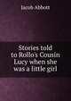 Stories told to Rollo's Cousin Lucy when she was a little girl, Jacob Abbott 