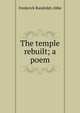 The temple rebuilt; a poem, Frederick Randolph Abbe 
