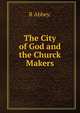 The City of God and the Churck Makers, R Abbey. 