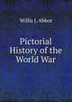 Pictorial History of the World War, Willis J. Abbot 