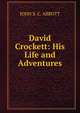 David Crockett: His Life and Adventures., Abbott, John S. C. (John Stevens Cabot), 1805-1877 