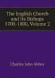 The English Church and Its Bishops 1700-1800, Volume 2, Charles John Abbey 