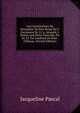Les Constitutions Du Monastere De Port-Royal Du S. Sacrement By J.C.a. Arnauld, J. Pascal, and Sister Gertrude, Ed. by S.J. Du Cambout De Pont-Chateau. (French Edition), Jacqueline Pascal 