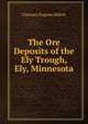 The Ore Deposits of the Ely Trough, Ely, Minnesota, Clarence Eugene Abbott 