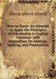 How to Parse: An Attempt to Apply the Principles of Scholarship to English Grammar. with Appendixes On Analysis, Spelling, and Punctuation, Abbott, Edwin Abbott, 1838-1926 