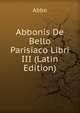 Abbonis De Bello Parisiaco Libri III (Latin Edition), Abbo 