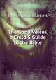 The Good Voices, a Child'S Guide to the Bible, Abbott, Edwin Abbott, 1838-1926 