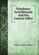 Telephony: Switchboards and the Central Office, Arthur Vaughan Abbott 