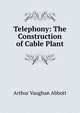 Telephony: The Construction of Cable Plant, Arthur Vaughan Abbott 