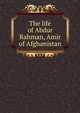 The life of Abdur Rahman, Amir of Afghanistan, 