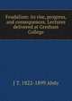 Feudalism: its rise, progress, and consequences. Lectures delivered at Gresham College, J T. 1822-1899 Abdy 