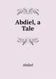 Abdiel, a Tale, Abdiel 