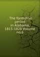 . The formative period in Alabama, 1815-1828 Volume no.6, 