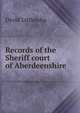 Records of the Sheriff court of Aberdeenshire, David Littlejohn 