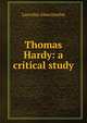 Thomas Hardy: a critical study, Lascelles Abercrombie 