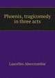 Phoenix, tragicomedy in three acts, Lascelles Abercrombie 
