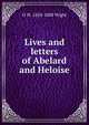 Lives and letters of Abelard and Heloise, O W. 1824-1888 Wight 