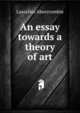 An essay towards a theory of art, Lascelles Abercrombie 