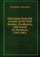 Selections from the records of the Kirk Session, Presbytery, and Synod of Aberdeen; 1562-1681;, Aberdeen Aberdeen 