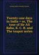 Twenty-one days in India = or, The tour of Sir Ali Baba, K. C. B. and The teapot series, George Robert Aberigh-Mackay 