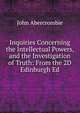 Inquiries Concerning the Intellectual Powers, and the Investigation of Truth: From the 2D Edinburgh Ed, John Abercrombie 