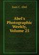 Abel's Photographic Weekly, Volume 25, Juan C. Abel 
