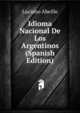 Idioma Nacional De Los Argentinos (Spanish Edition), Luciano Abeille 