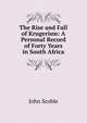 The Rise and Fall of Krugerism: A Personal Record of Forty Years in South Africa, John Scoble 