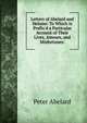 Letters of Abelard and Heloise: To Which Is Prefix'd a Particular Account of Their Lives, Amours, and Misfortunes:, Peter Abelard 