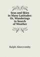Seas and Skies in Many Latitudes: Or, Wanderings in Search of Weather, Ralph Abercromby 