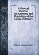 A General Treatise On Anatomy and Physiology of the Lungs and Heart, Robert Abercrombie 