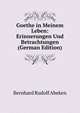 Goethe in Meinem Leben: Erinnerungen Und Betrachtungen (German Edition), Bernhard Rudolf Abeken 