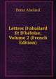 Lettres D'abailard Et D'h?lo?se, Volume 2 (French Edition), Peter Abelard 