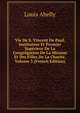 Vie De S. Vincent De Paul, Instituteur Et Premier Superieur De La Congregation De La Mission Et Des Filles De La Charite, Volume 3 (French Edition), Louis Abelly 