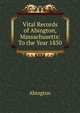 Vital Records of Abington, Massachusetts: To the Year 1850, Abington 