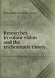 Researches in colour vision and the trichromatic theory, William de Wiveleslie Abney 