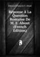 Reponse A La Question Romaine De M. E. About (French Edition), Edmond Francois V. About 