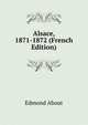 Alsace, 1871-1872 (French Edition), Edmond About 