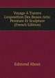 Voyage ? Travers L'exposition Des Beaux-Arts: Peinture Et Sculpture (French Edition), Edmond About 