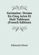 Germaine: Drame En Cinq Actes Et Huit Tableaux (French Edition), Edmond About 
