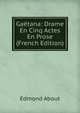 Gaetana: Drame En Cinq Actes En Prose (French Edition), Edmond About 